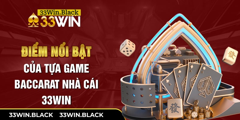 Điểm nổi bật của tựa game baccarat nhà cái 33Win