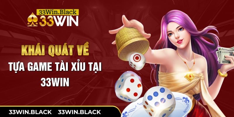 Khái quát về tựa game tài xỉu tại 33Win