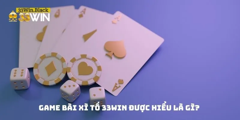 Game bài Xì Tố 33WIN được hiểu là gì? 