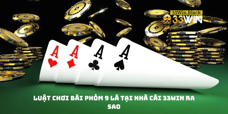 Luật chơi bài phỏm 9 lá tại nhà cái 33WIN ra sao