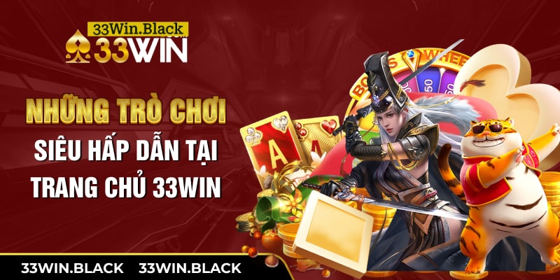 Những trò chơi siêu hấp dẫn tại trang chủ 33Win