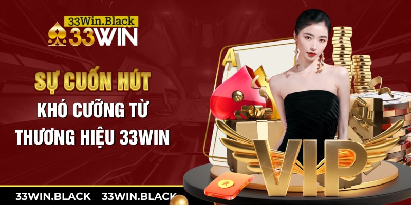 Sự cuốn hút khó cưỡng từ thương hiệu 33Win