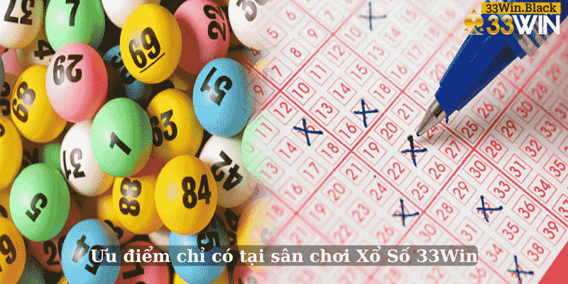 Ưu điểm chỉ có tại sân chơi Xổ Số 33Win