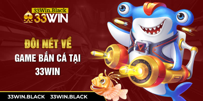 Đôi nét về game bắn cá tại 33win